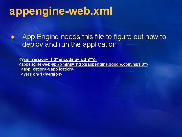 appengine-web. xml l App Engine needs this file to figure out how to deploy