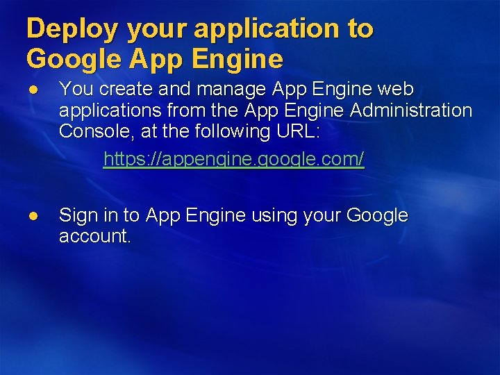 Deploy your application to Google App Engine l You create and manage App Engine