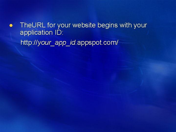 l The. URL for your website begins with your application ID: http: //your_app_id. appspot.