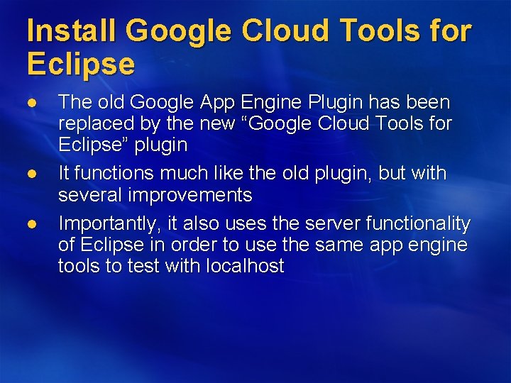 Install Google Cloud Tools for Eclipse l l l The old Google App Engine