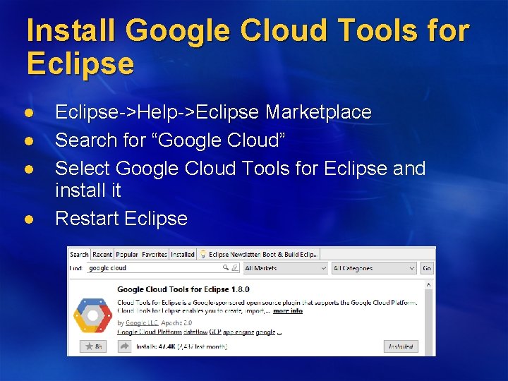Install Google Cloud Tools for Eclipse l l Eclipse->Help->Eclipse Marketplace Search for “Google Cloud”