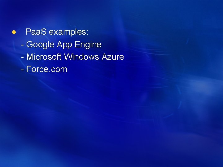 l Paa. S examples: - Google App Engine - Microsoft Windows Azure - Force.
