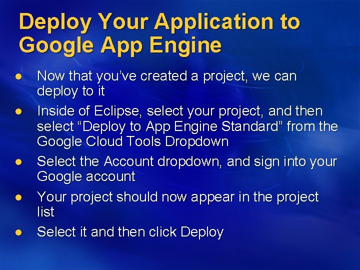 Deploy Your Application to Google App Engine l l l Now that you’ve created