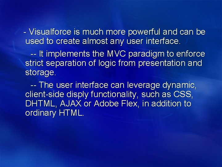 - Visualforce is much more powerful and can be used to create almost any