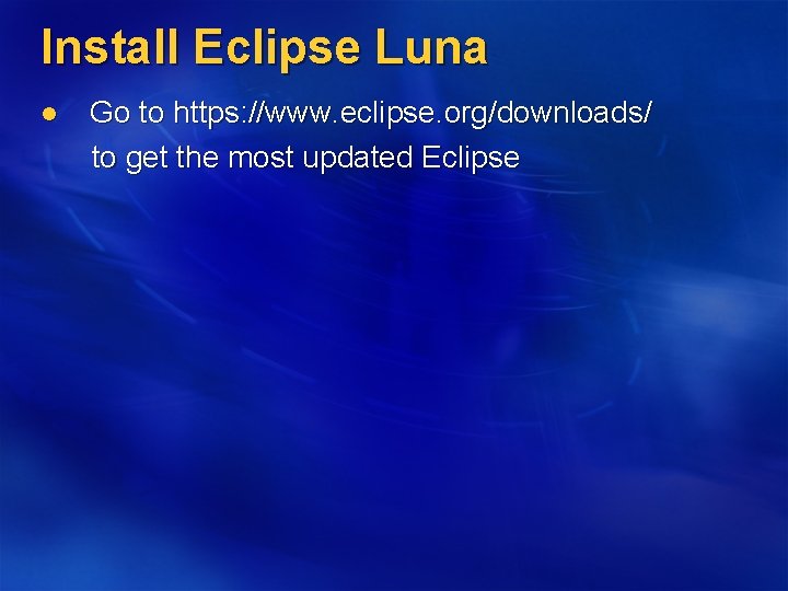 Install Eclipse Luna l Go to https: //www. eclipse. org/downloads/ to get the most