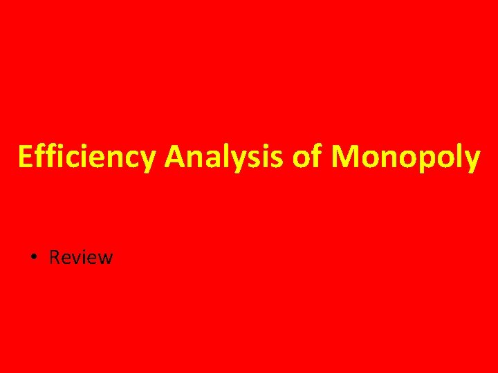Efficiency Analysis of Monopoly • Review 