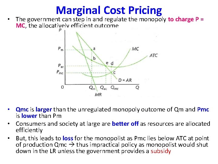 Marginal Cost Pricing • The government can step in and regulate the monopoly to