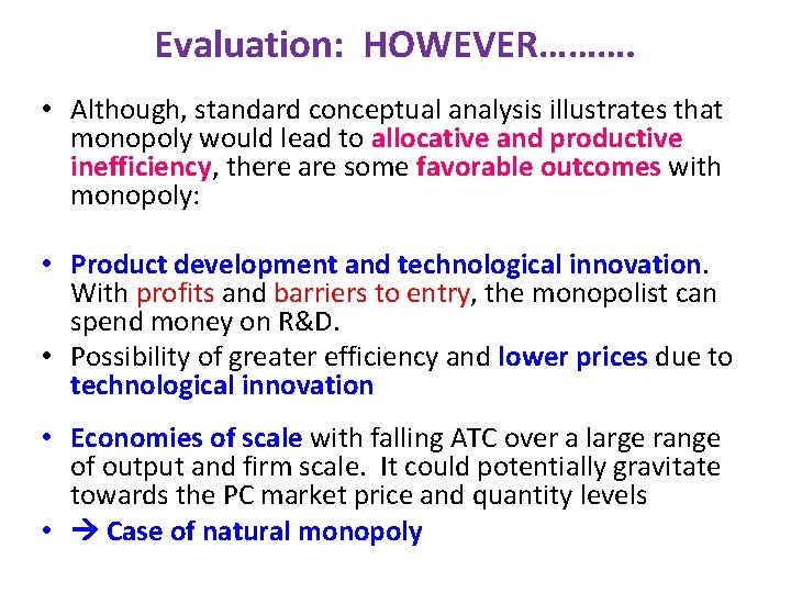 Evaluation: HOWEVER………. • Although, standard conceptual analysis illustrates that monopoly would lead to allocative