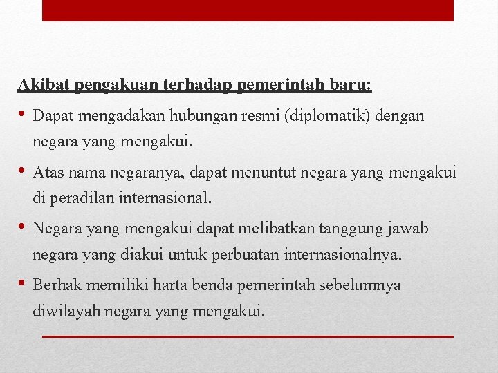 Akibat pengakuan terhadap pemerintah baru: • Dapat mengadakan hubungan resmi (diplomatik) dengan negara yang