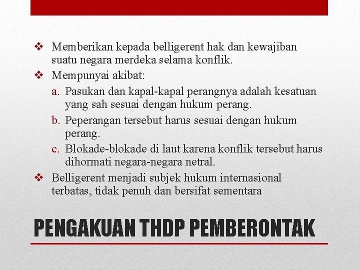 v Memberikan kepada belligerent hak dan kewajiban suatu negara merdeka selama konflik. v Mempunyai