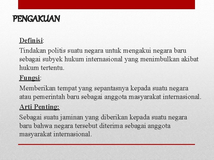 PENGAKUAN Definisi: Tindakan politis suatu negara untuk mengakui negara baru sebagai subyek hukum internasional