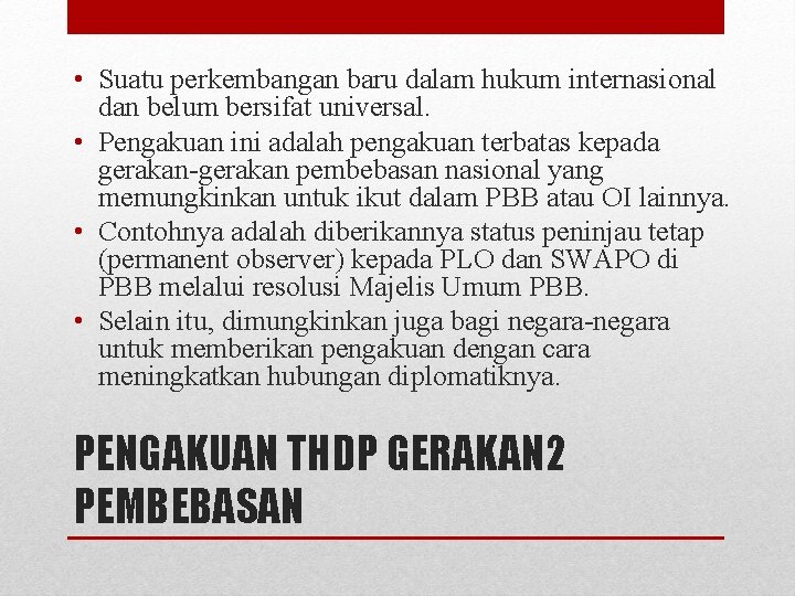  • Suatu perkembangan baru dalam hukum internasional dan belum bersifat universal. • Pengakuan