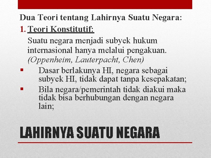 Dua Teori tentang Lahirnya Suatu Negara: 1. Teori Konstitutif: Suatu negara menjadi subyek hukum