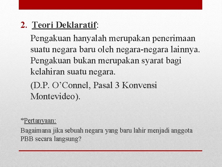 2. Teori Deklaratif: Pengakuan hanyalah merupakan penerimaan suatu negara baru oleh negara-negara lainnya. Pengakuan