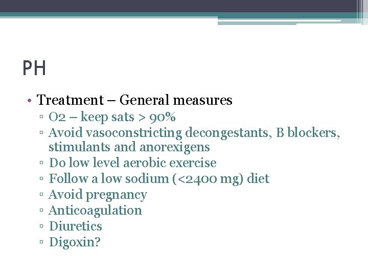 PH • Treatment – General measures ▫ O 2 – keep sats > 90%