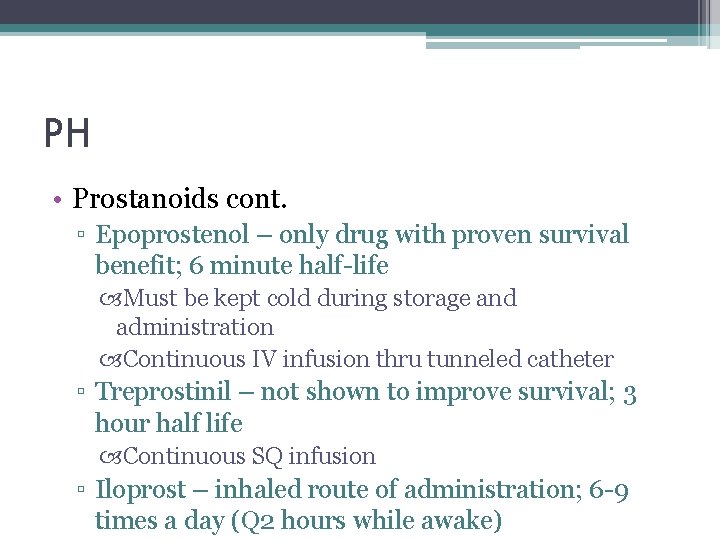PH • Prostanoids cont. ▫ Epoprostenol – only drug with proven survival benefit; 6