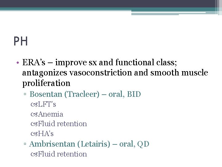 PH • ERA’s – improve sx and functional class; antagonizes vasoconstriction and smooth muscle