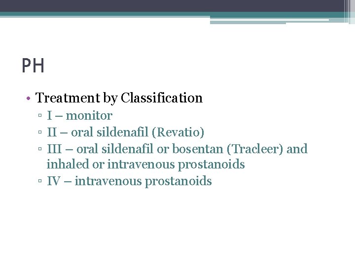 PH • Treatment by Classification ▫ I – monitor ▫ II – oral sildenafil