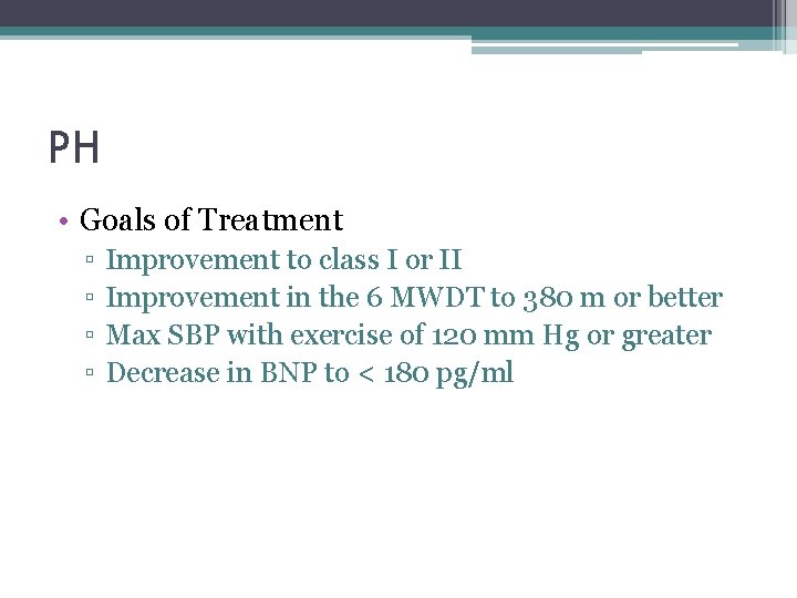 PH • Goals of Treatment ▫ ▫ Improvement to class I or II Improvement