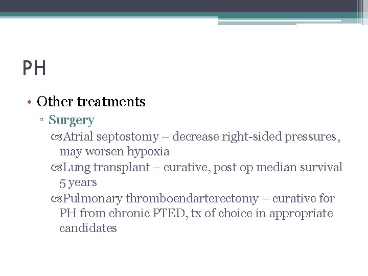 PH • Other treatments ▫ Surgery Atrial septostomy – decrease right-sided pressures, may worsen