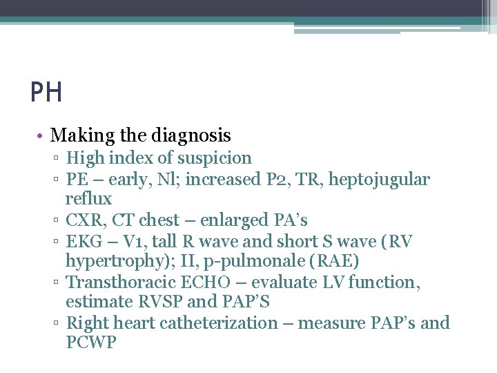 PH • Making the diagnosis ▫ High index of suspicion ▫ PE – early,