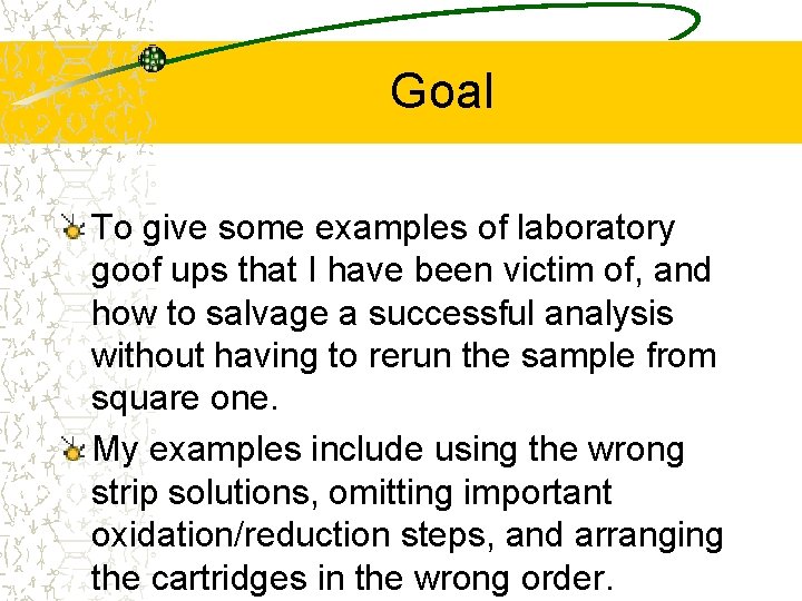 Goal To give some examples of laboratory goof ups that I have been victim