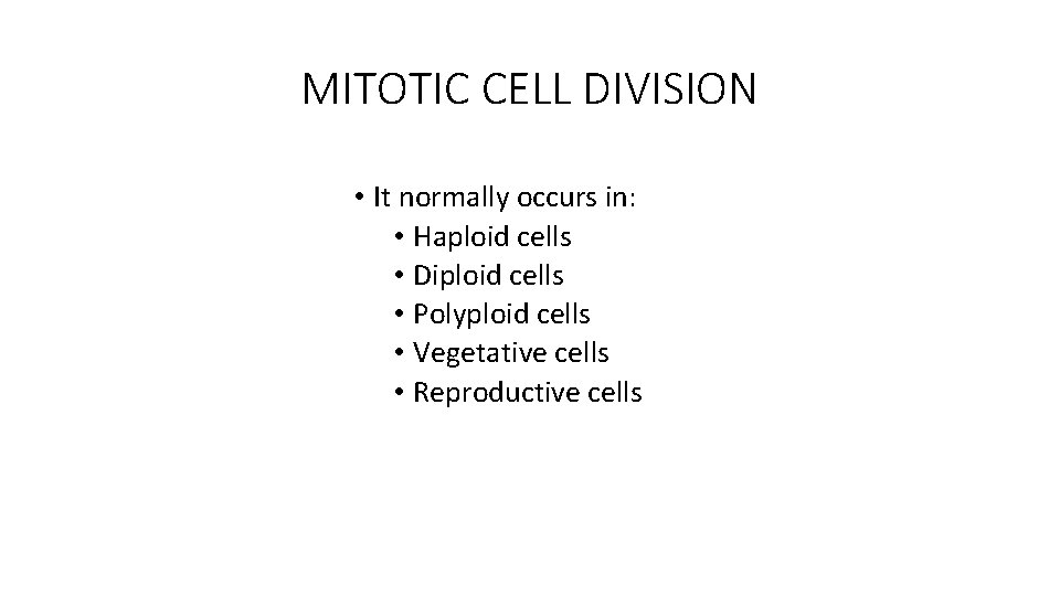 MITOTIC CELL DIVISION • It normally occurs in: • Haploid cells • Diploid cells