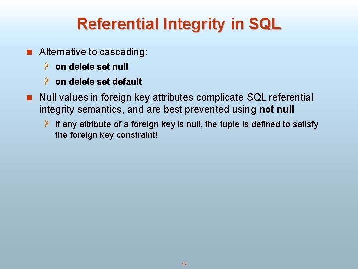 Referential Integrity in SQL n Alternative to cascading: H on delete set null H