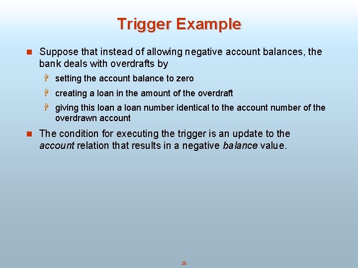 Trigger Example n Suppose that instead of allowing negative account balances, the bank deals