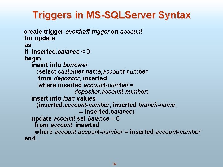 Triggers in MS-SQLServer Syntax create trigger overdraft-trigger on account for update as if inserted.