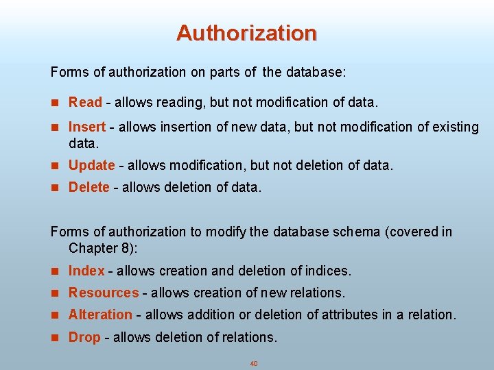 Authorization Forms of authorization on parts of the database: n Read - allows reading,