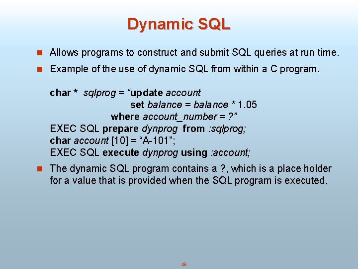 Dynamic SQL n Allows programs to construct and submit SQL queries at run time.