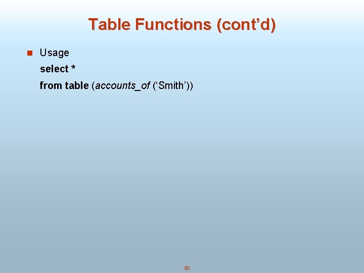 Table Functions (cont’d) n Usage select * from table (accounts_of (‘Smith’)) 50 