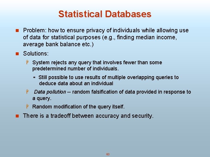 Statistical Databases n Problem: how to ensure privacy of individuals while allowing use of