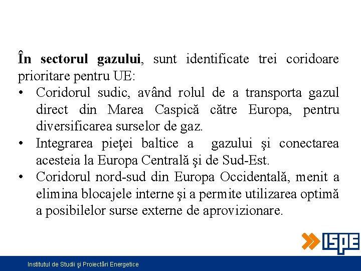 În sectorul gazului, sunt identificate trei coridoare prioritare pentru UE: • Coridorul sudic, având