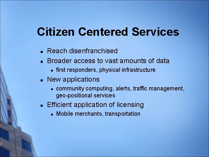 Citizen Centered Services n n Reach disenfranchised Broader access to vast amounts of data