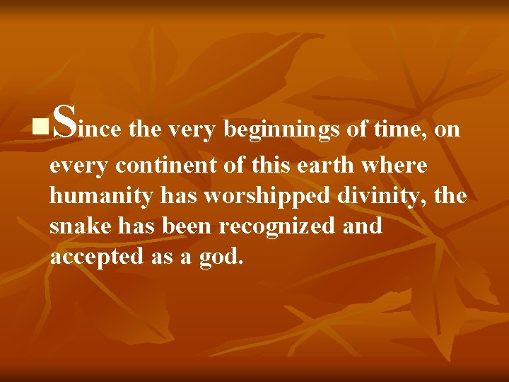 S n ince the very beginnings of time, on every continent of this earth