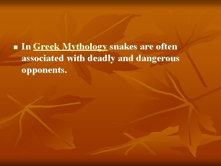 n In Greek Mythology snakes are often associated with deadly and dangerous opponents. 