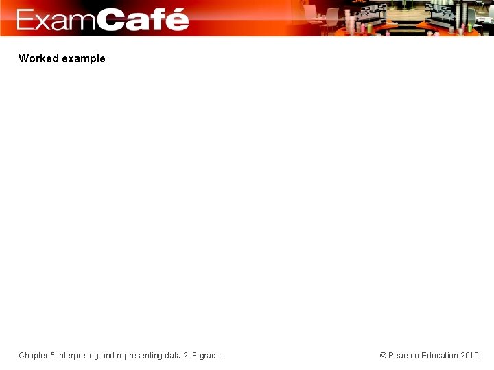 Worked example Chapter 5 Interpreting and representing data 2: F grade © Pearson Education