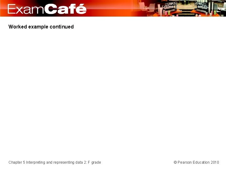 Worked example continued Chapter 5 Interpreting and representing data 2: F grade © Pearson