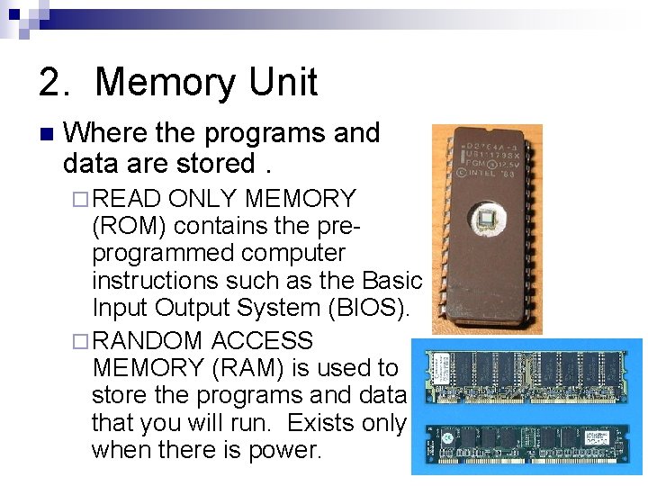 2. Memory Unit n Where the programs and data are stored. ¨ READ ONLY
