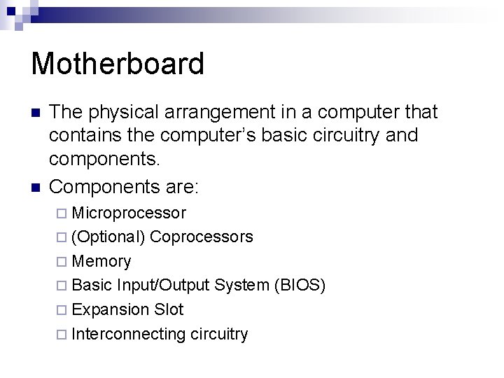 Motherboard n n The physical arrangement in a computer that contains the computer’s basic