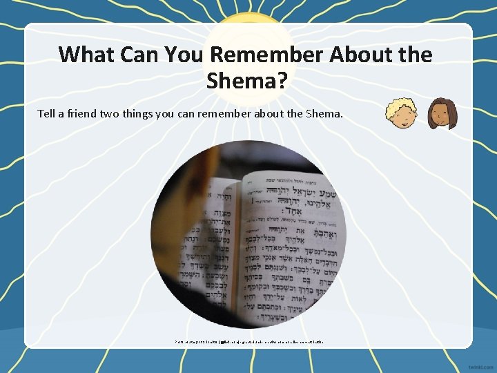 What Can You Remember About the Shema? Tell a friend two things you can