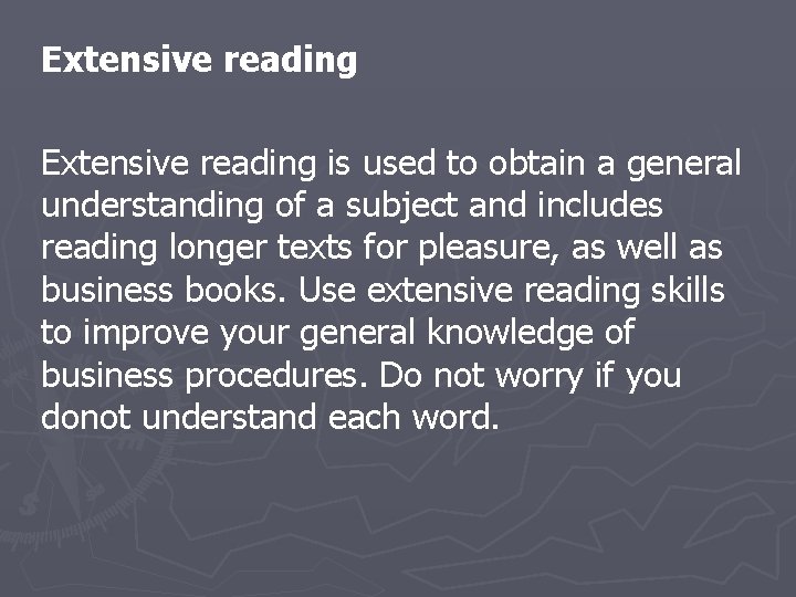 Extensive reading is used to obtain a general understanding of a subject and includes