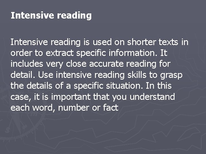 Intensive reading is used on shorter texts in order to extract specific information. It