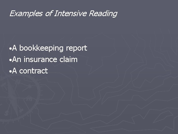 Examples of Intensive Reading • A bookkeeping report • An insurance claim • A