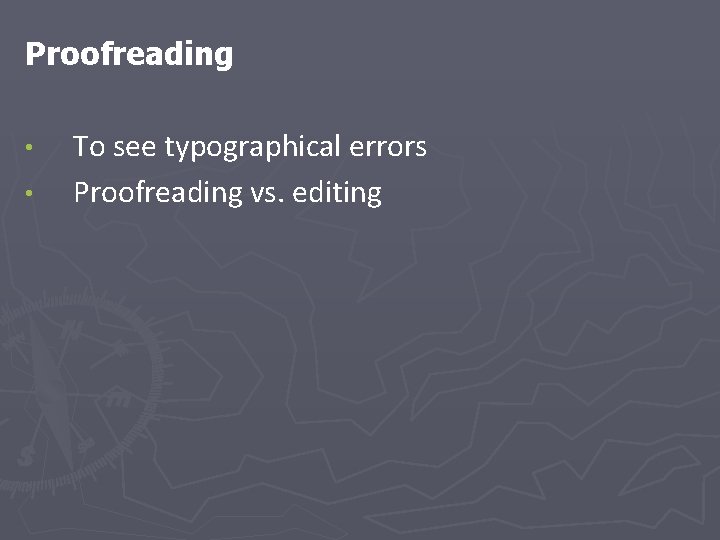 Proofreading • • To see typographical errors Proofreading vs. editing 