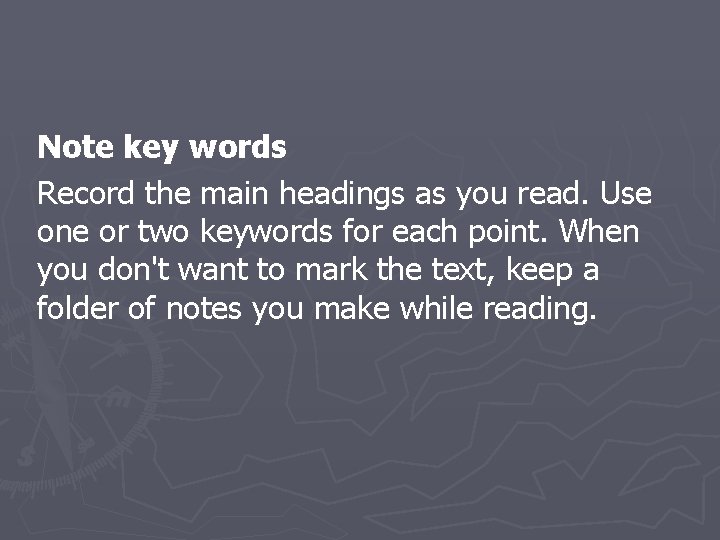 Note key words Record the main headings as you read. Use one or two