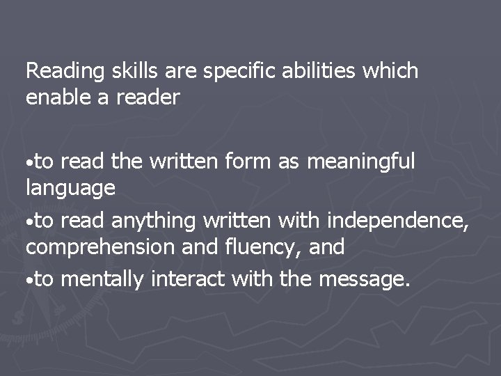 Reading skills are specific abilities which enable a reader • to read the written