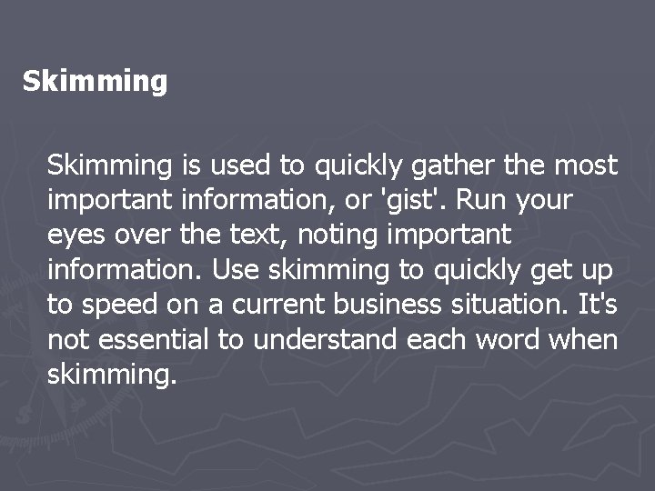Skimming is used to quickly gather the most important information, or 'gist'. Run your
